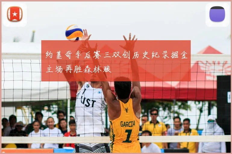 约基奇季后赛三双创历史纪录掘金主场再胜森林狼