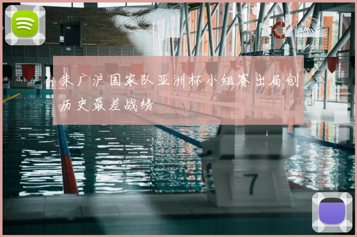 朱广沪国家队亚洲杯小组赛出局创历史最差战绩