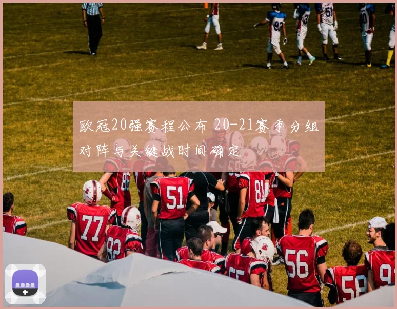欧冠20强赛程公布 20-21赛季分组对阵与关键战时间确定