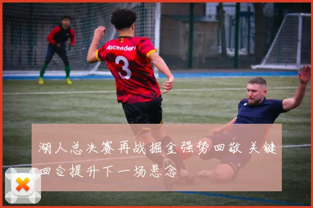 湖人总决赛再战掘金强势回敬 关键回合提升下一场悬念