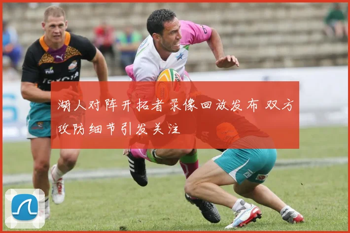 湖人对阵开拓者录像回放发布 双方攻防细节引发关注