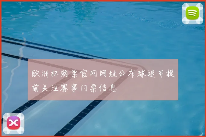 欧洲杯购票官网网址公布球迷可提前关注赛事门票信息