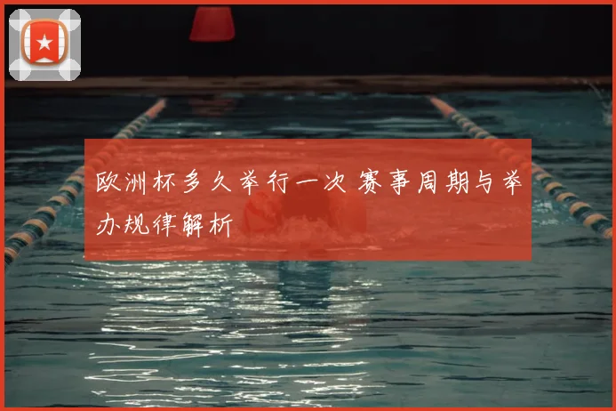 欧洲杯多久举行一次 赛事周期与举办规律解析