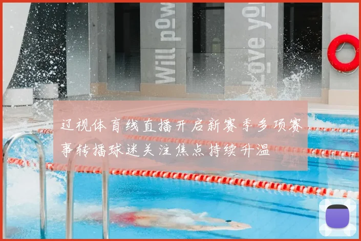 辽视体育线直播开启新赛季多项赛事转播球迷关注焦点持续升温